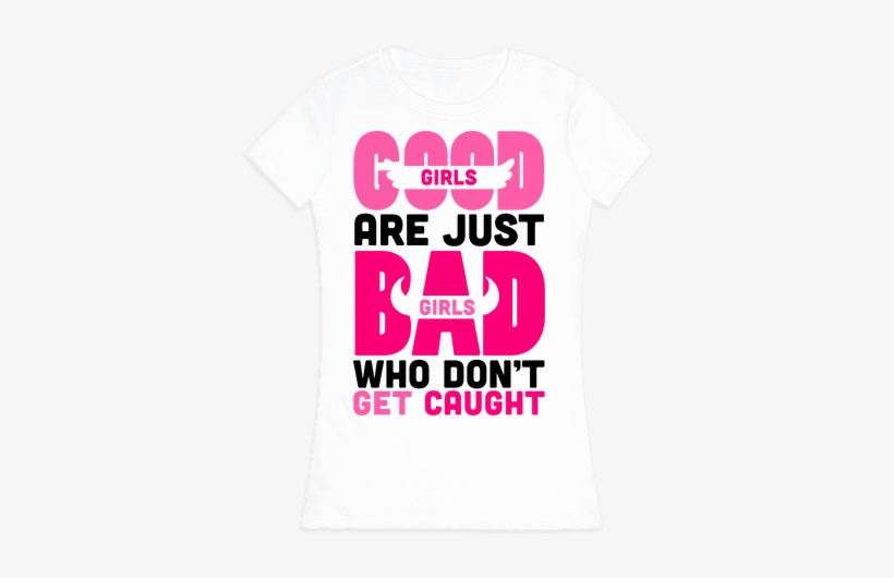 Good Girls Are Just Bad Girls Womens T-shirt - T-shirt, transparent png #3259396