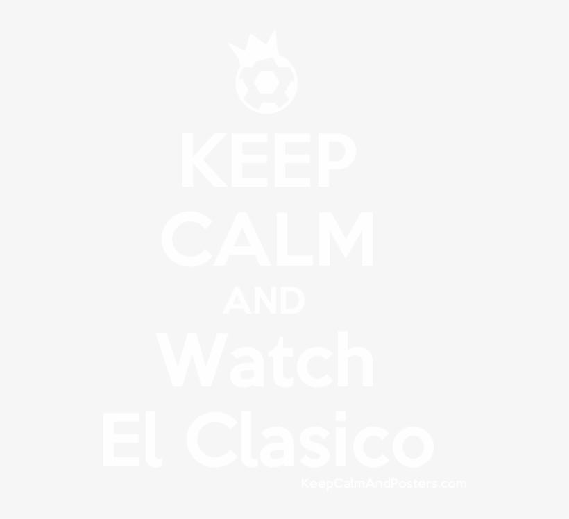 Keep Calm And Watch El Clasico Poster - Keep Calm It's Not Coming Home, transparent png #3364206
