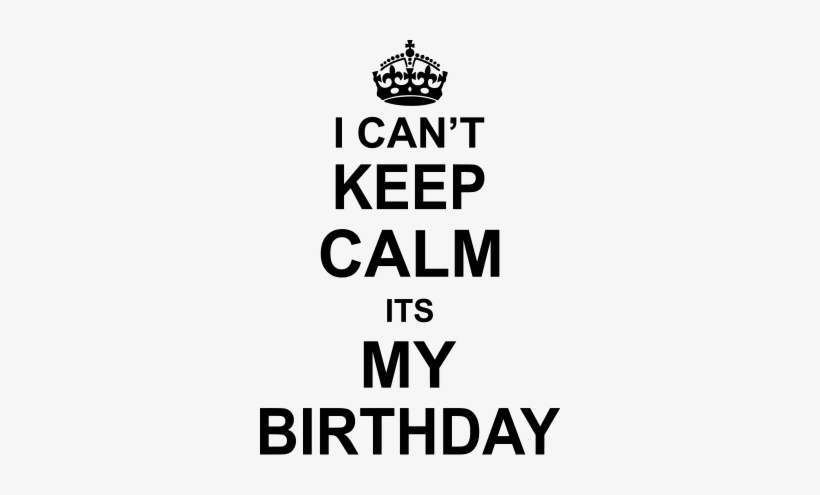 Personnaliser Tee Shirt I Can T Keep Calm Its My Birthday - Cant Keep Calm Its My Birthday, transparent png #3365031