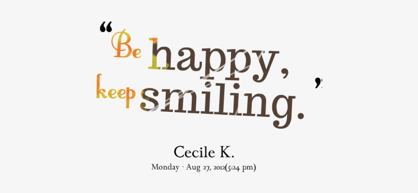 Be Happy, Keep Smiling - Keep Smiling And Be Happy Quotes, transparent png #3400499