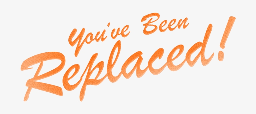 Replacer-replaced - You Ve Been Replaced, transparent png #3472601