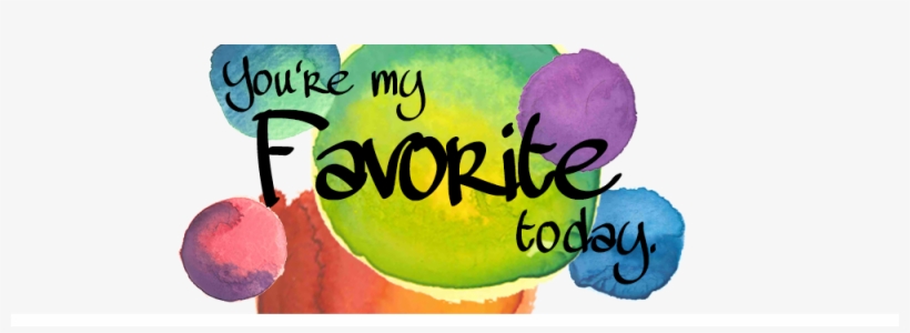 You're My Favorite Today - You Re My New Favorite, transparent png #3485304