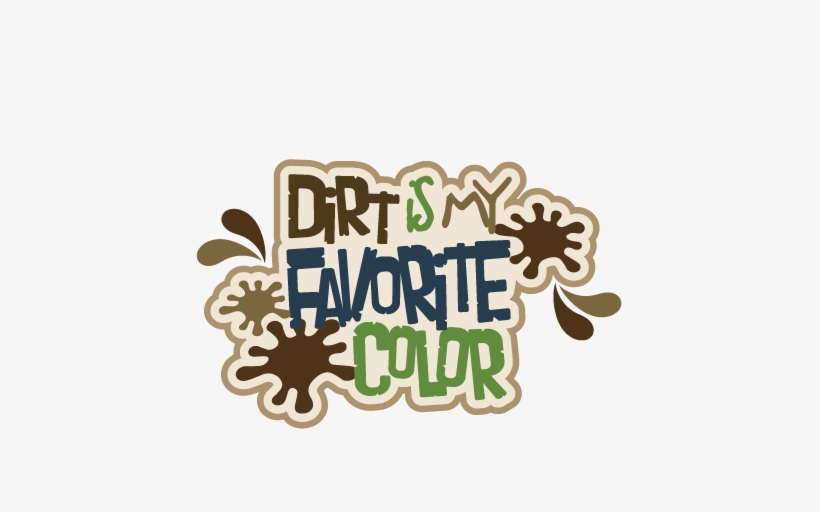 Dirt Is My Favorite Color Svg Scrapbook Title Boy Svg - Dirt Is My Favorite Color, transparent png #3485554