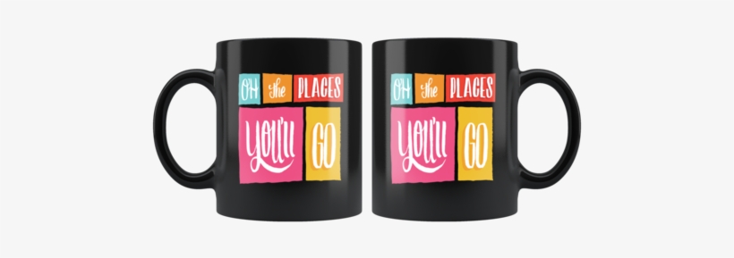 "oh The Places You'll Go" Mug - Sayings Coffee Cup Quotes, transparent png #3565915