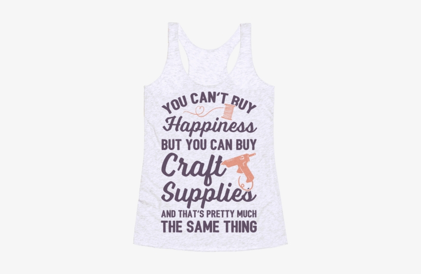 You Can't Buy Happiness But You Can Buy Craft Supplies - Shirt, transparent png #3570821