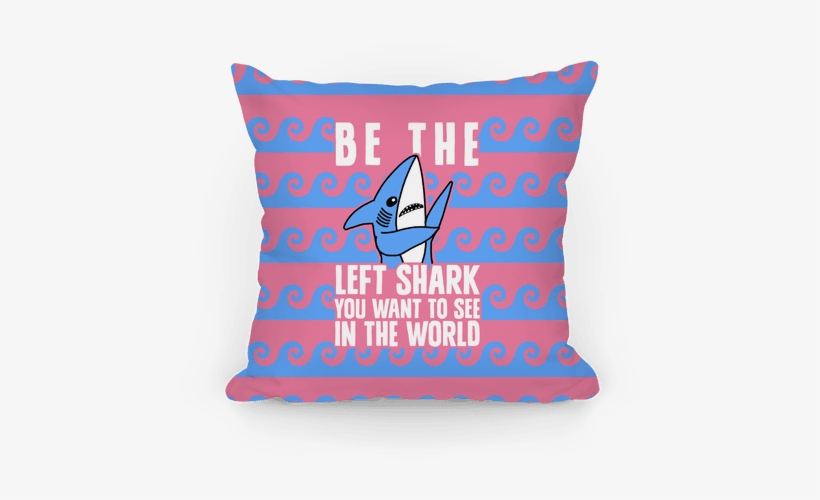 Be The Left Shark You Want To See In The World - Mlady Body Pillow, transparent png #3575827