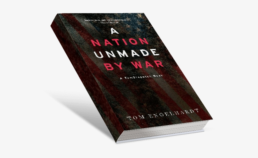 A Nation Unmade By War By Tom Engelhardt - A Nation Unmade By War, transparent png #3591732