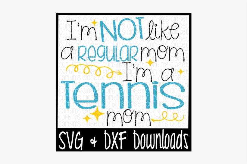 I'm Not Like A Regular Mom I'm A Tennis Mom Cutting - My Siblings Have Paws Svg, transparent png #3757507