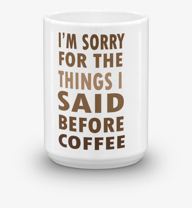 Coffee Meme Mug I'm Sorry For The Things I Said Before - Coffee, transparent png #3818102
