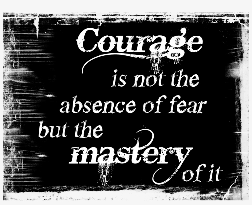 Happy Friday Everybody Sending Some Inspiration Your - Courage Is The Mastery Of Fear Not, transparent png #3856747