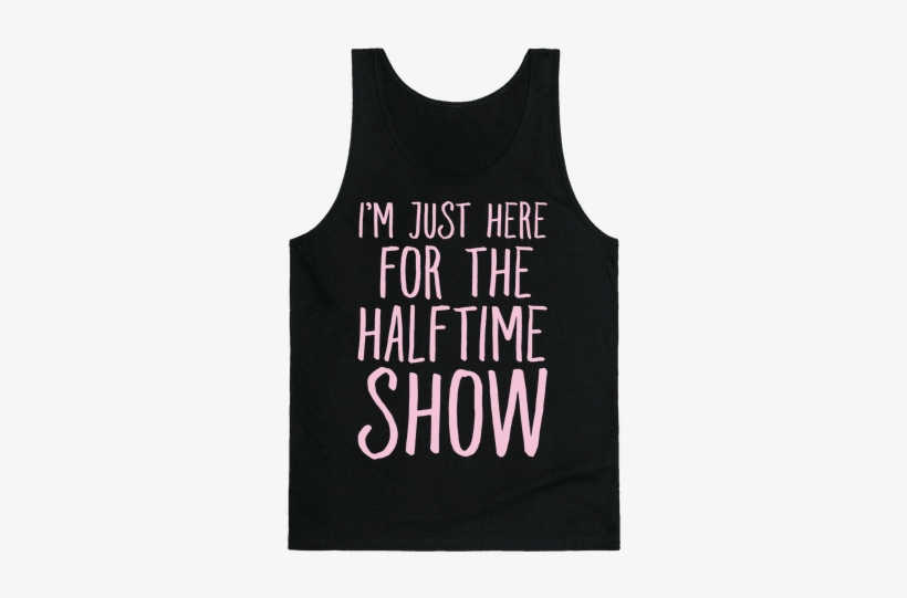 I'm Just Here For The Halftime Show Tank Top - Waifu Shirt, transparent png #3859252