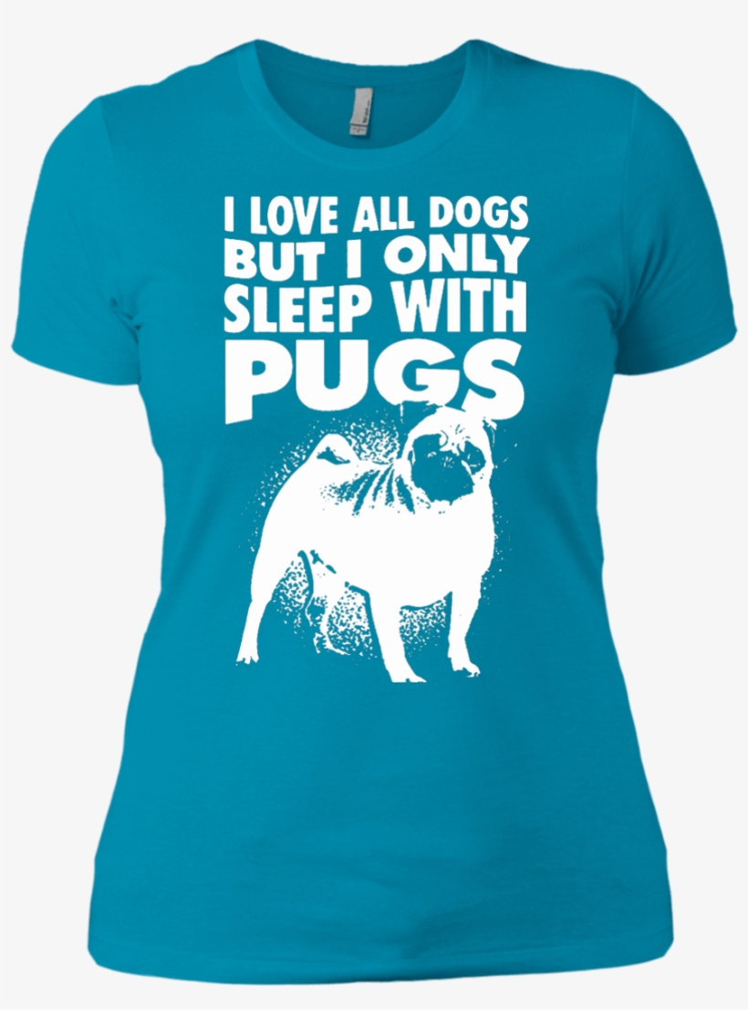 I Love All Dogs Only Sleep With Pugs Ladies Tshirt - Dog - Sleep With Dachshunds Long Sleeve Tees, transparent png #3899495