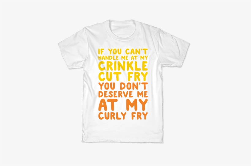 If You Can't Handle Me At My Crinkle Cut Fry You Don't - Shirt, transparent png #3932878