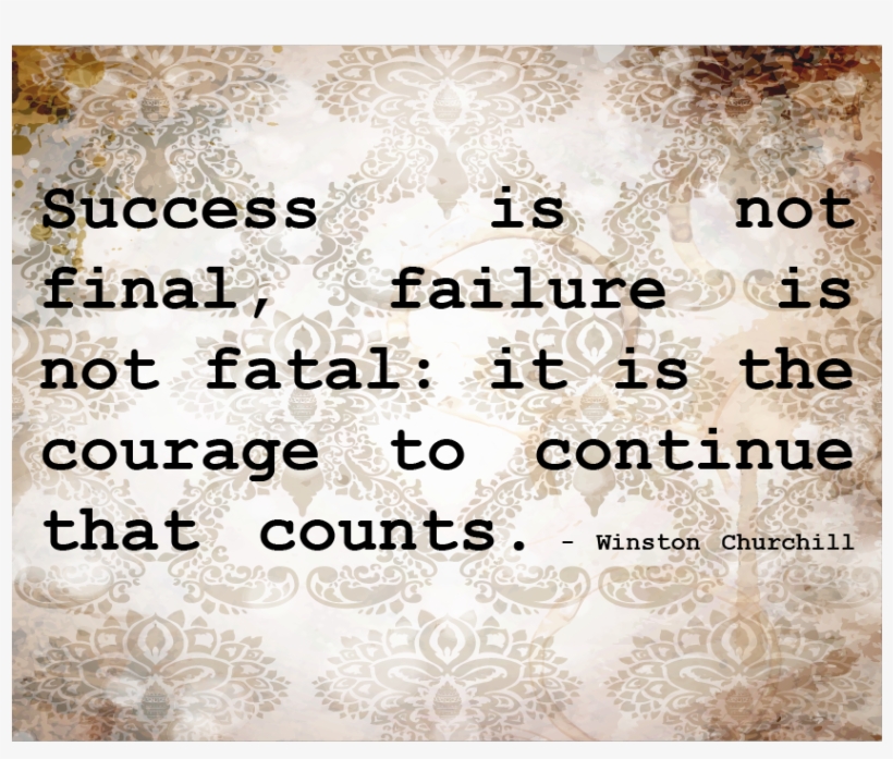Success Is Not Final, Failure Is Not Fatal - Success Is Not Final Failure Is Not Fatal It Sthe Courage, transparent png #3996446