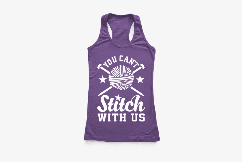 You Can't Stitch With Us - I've Been Meaning To Go S Racerback Tank Top Top: Funny, transparent png #406995