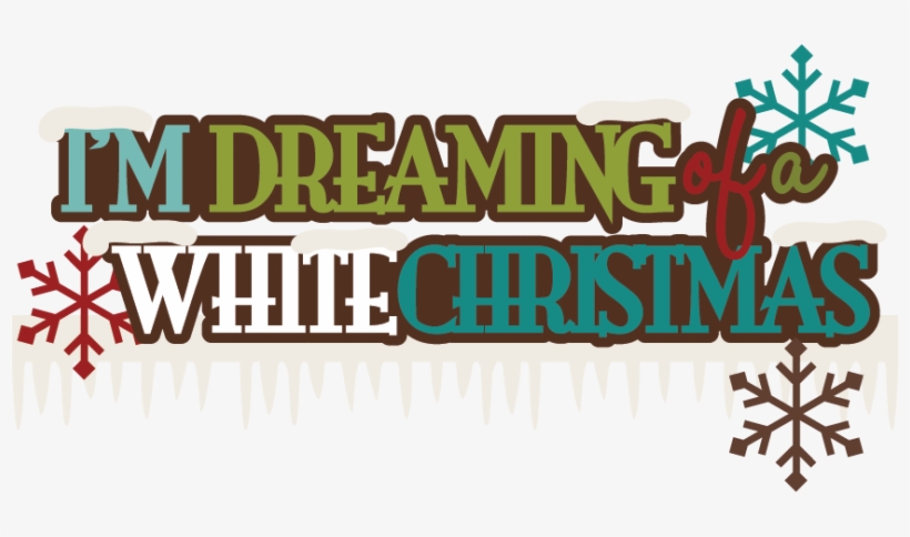 I'm Dreaming Of A White Christmas Svg Scrapbook Title - Free Im Dreaming Of A White Christmas, transparent png #4039015