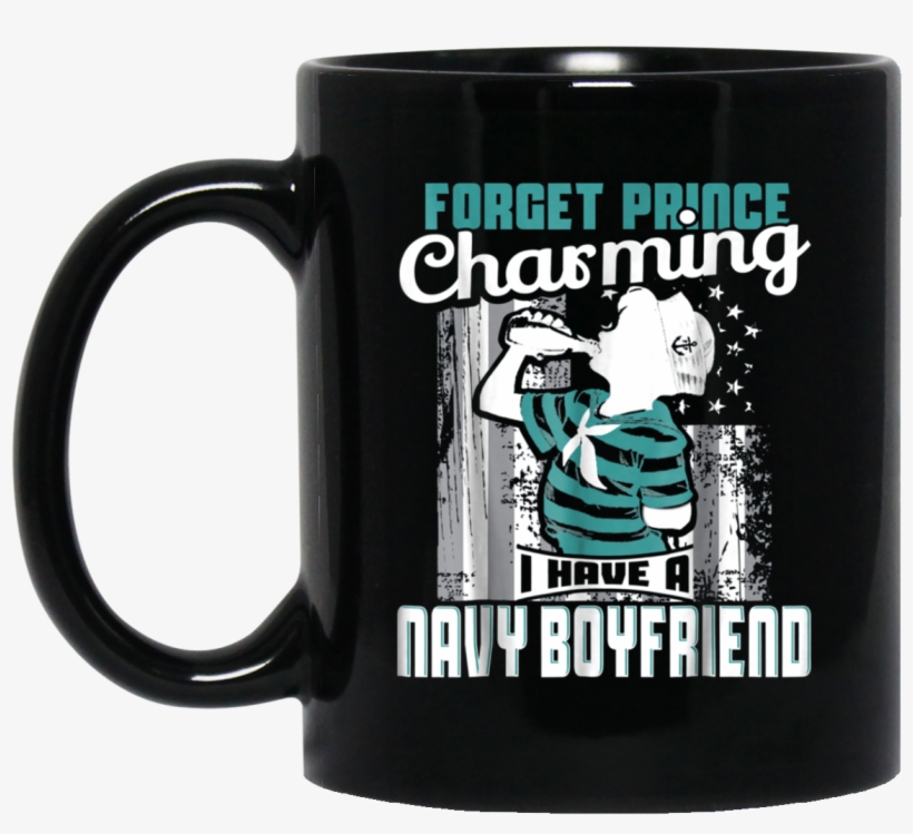 Forget Prince Charming I Have A Navy Boyfriend Sailor - Gifts For 22 Year Old Women, transparent png #4103440