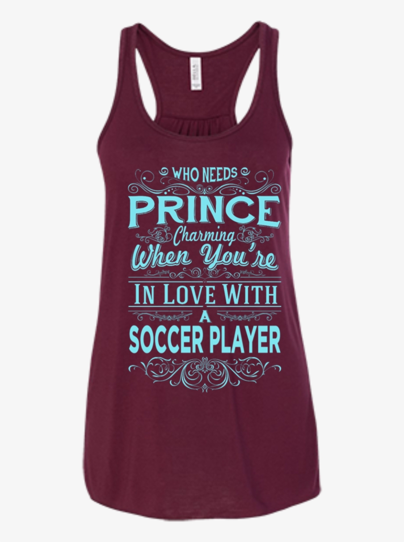 Who Needs Prince Charming When You're In Love With - Here Lies Bella Fashion Tank, transparent png #4103666