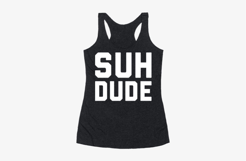 Suh Dude Racerback Tank Top - Passive Aggressive Shirts, transparent png #4112679