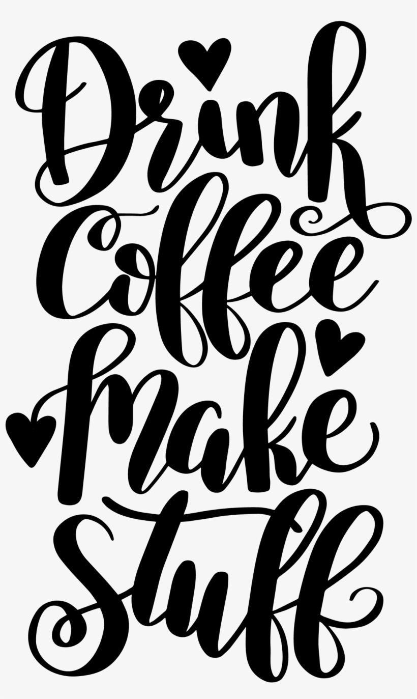 Drink Coffee Make Stuff Free Print Cut File - Drink Coffee Make Stuff, transparent png #4113424