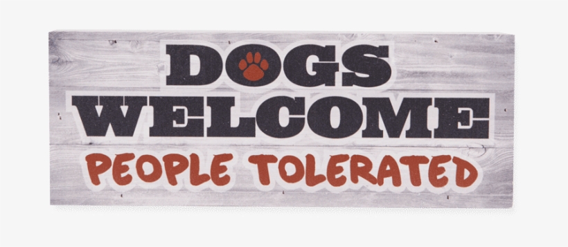 Wood Pallet Box Sign - Dogs Welcome People Tolerated Png, transparent png #4115975