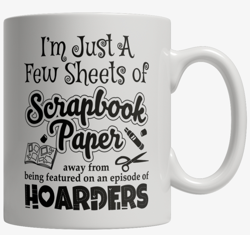 I'm Just A Few Sheets Of Scrapbook Paper Away From - Coffee Cup, transparent png #4259217