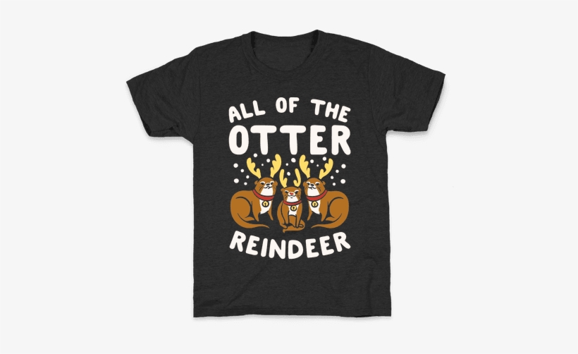 All Of The Otter Reindeer Kids T-shirt - All Of The Otter Reindeer T Shirt, transparent png #4272872