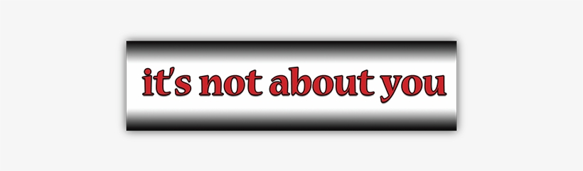 Its Not About You Small Bumper Sticker - Root Concepts, transparent png #4368922