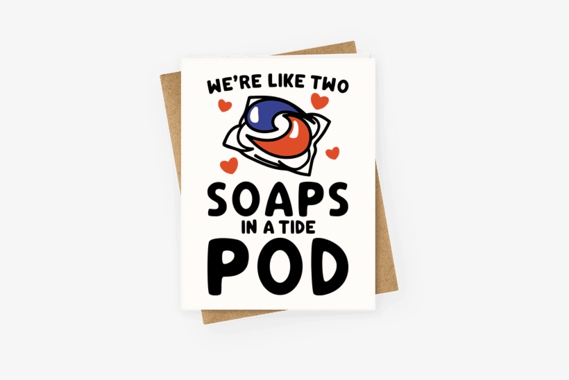 We're Like Two Soaps In A Tide Pod Parody Greeting - Tide Pod Valentine Card, transparent png #4379740