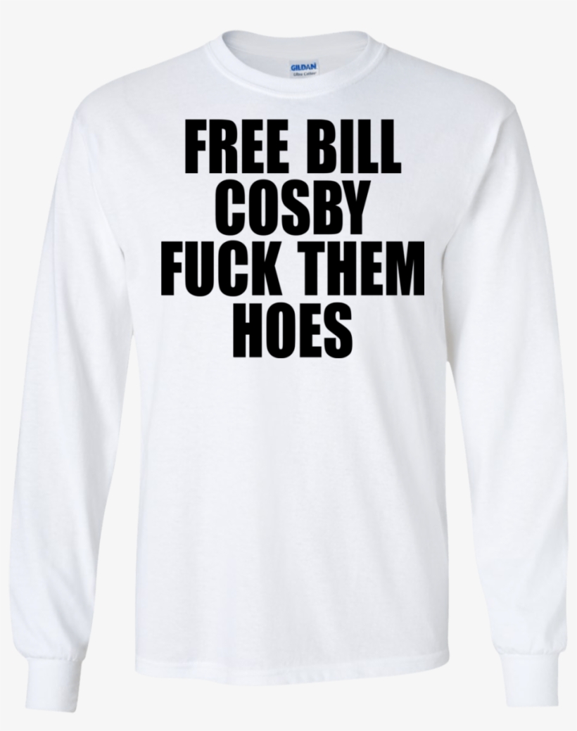 Free Bill Cosby Fuck Them Hoes Shirt, Hoodie - Free Bill Cosby Fuck Them Hoes, transparent png #4425887