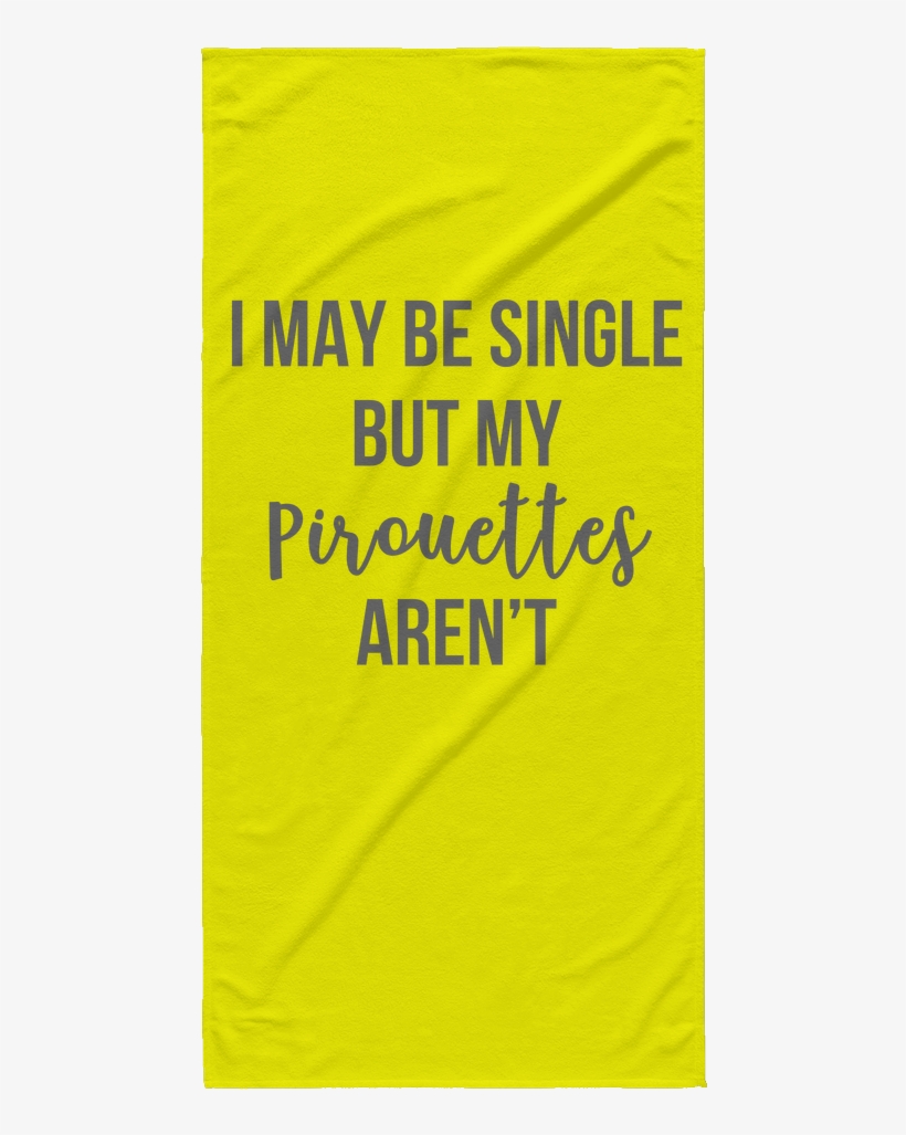 I May Be Single But My Pirouettes Aren't Beach Towel - Legacy Salons & Day Spa, transparent png #4467447