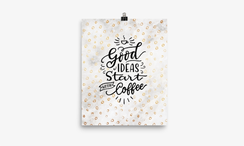Good Ideas Start With Coffee Poster - Calligraphy, transparent png #4710937