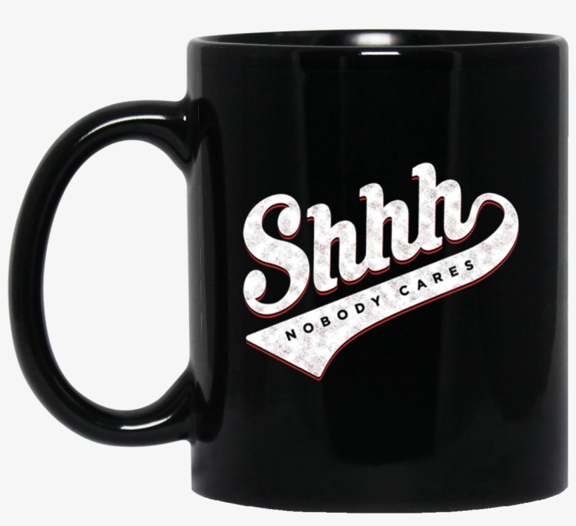 Shhh Nobody Cares Mug - Shhh,nobody Cares Hoodies & Sweatshirts, transparent png #4758193