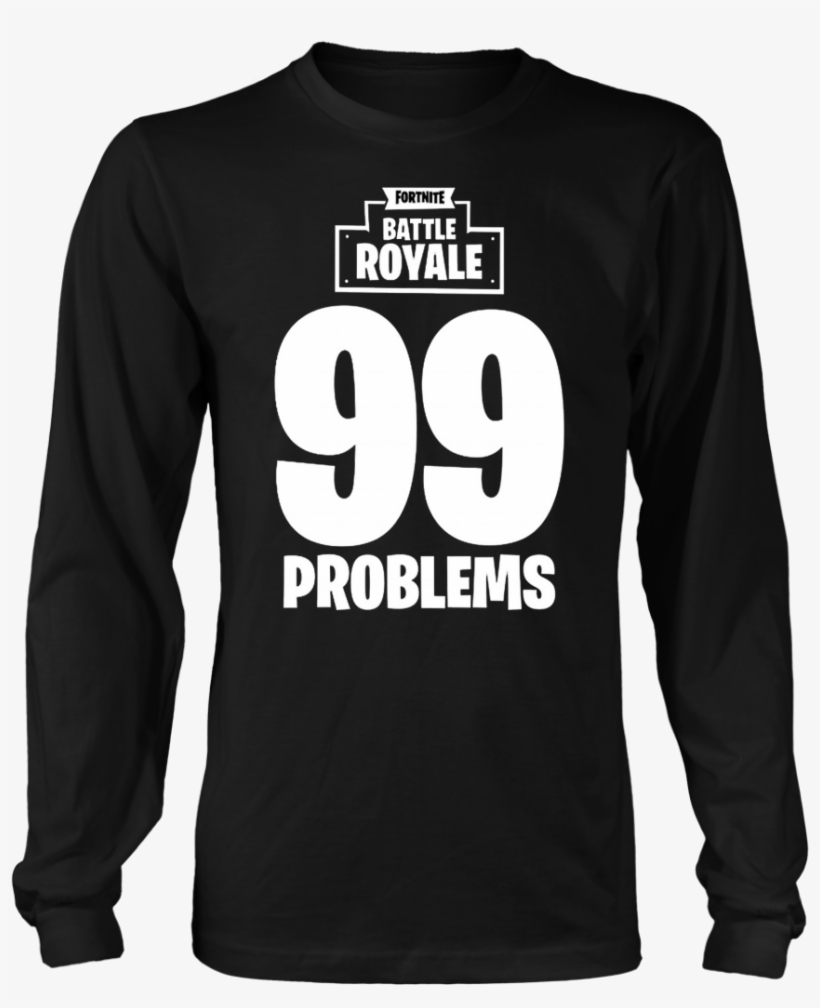 Fortnite Battle Royale 99 Problems T Shirt & Long Sleeve - Fortnite Battle Royale T Shirts, transparent png #5320484
