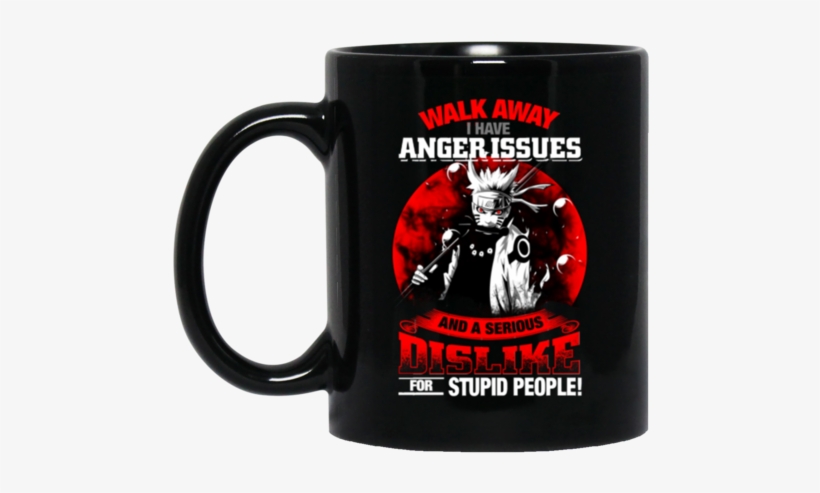 Naruto Mug Walk Away Anger Issues And A Serious Dis - Deadpool Fuck You Love You, transparent png #559561