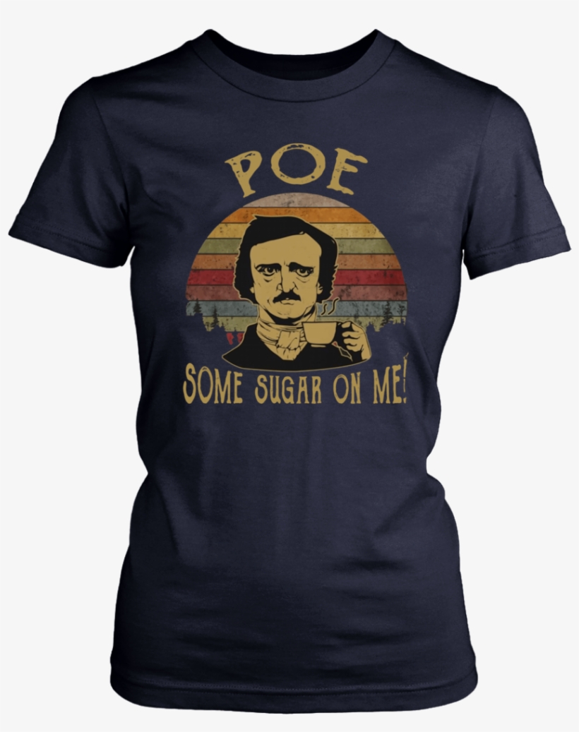 Vintage Retro Edgar Allan Poe Some Sugar On Me Shirt - Dorothy In The Streets Blanche In The Sheets, transparent png #5523174