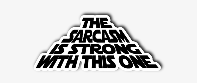 The Sarcasm Is Strong With This One 3" X 4" Die Cut - The Sarcasm Is Strong With This One - Mens T-shirt, transparent png #5639681