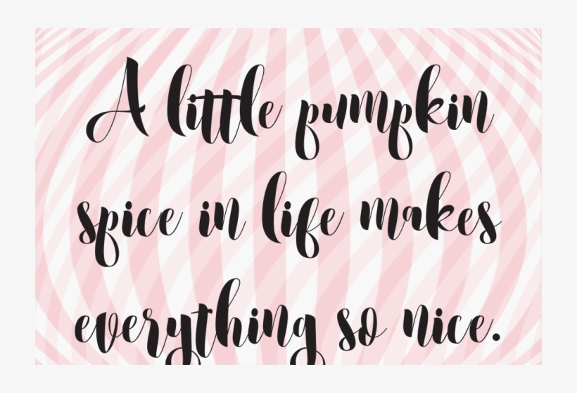 A Little Pumpkin Spice In Life Makes Everything So - Download, transparent png #5644554
