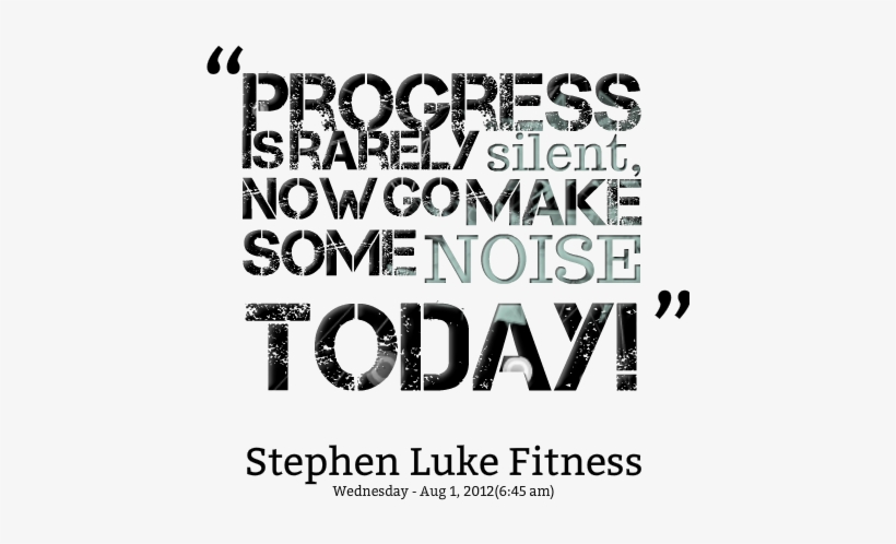 ”progress Is Rarely Silent,now Go Make Some Noice Today - Make Some Noise Quotes, transparent png #578378