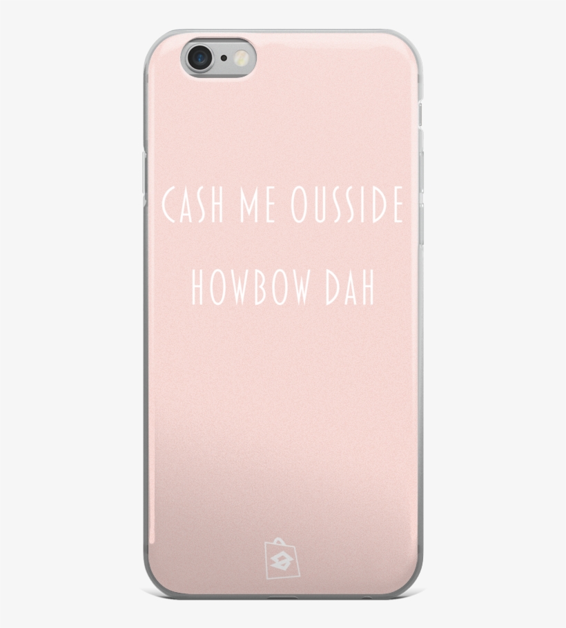 Iphone 6/6s, 6/6s Plus Case Cash Me Ousside Howbow - Iphone, transparent png #5735028