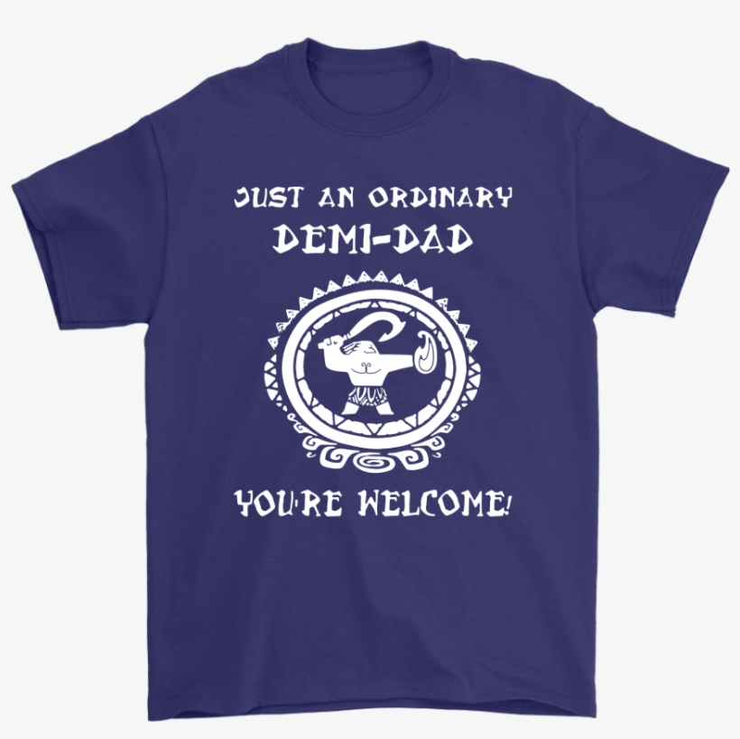 Just An Ordinary Demi Dad Moana Shirts T Shirt Gildan - United States More Like Texas And Its 49 Bitches, transparent png #5801124