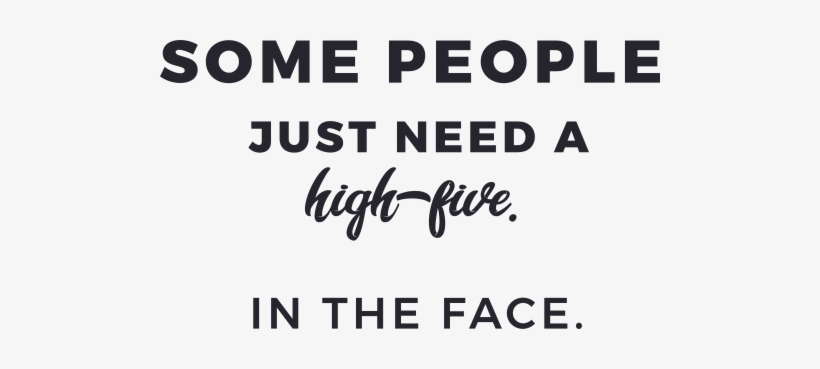Some People Just Need A High Five In The Face - Calligraphy, transparent png #5912386