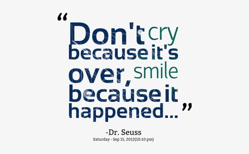 Don't Cry Because It's Over, Smile Because It Happened - Don T Cry Because It's Over Smile Because It Happened, transparent png #604475