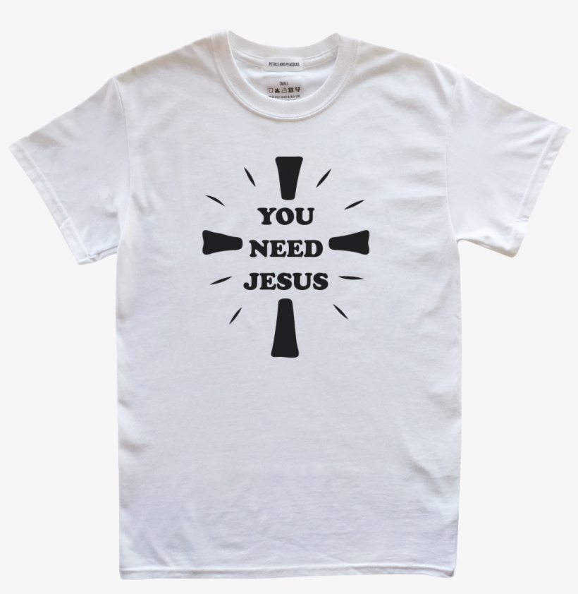 You Need Jesus Tee In White - Love Jesus T Shirt, transparent png #6203224