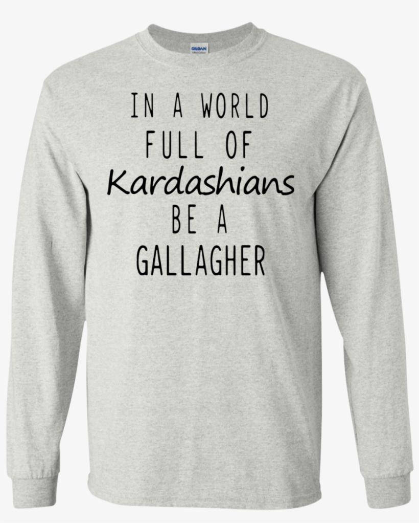 In A World Full Of Kardashians Be A Gallagher Shirt, - Upanayana, transparent png #6224965