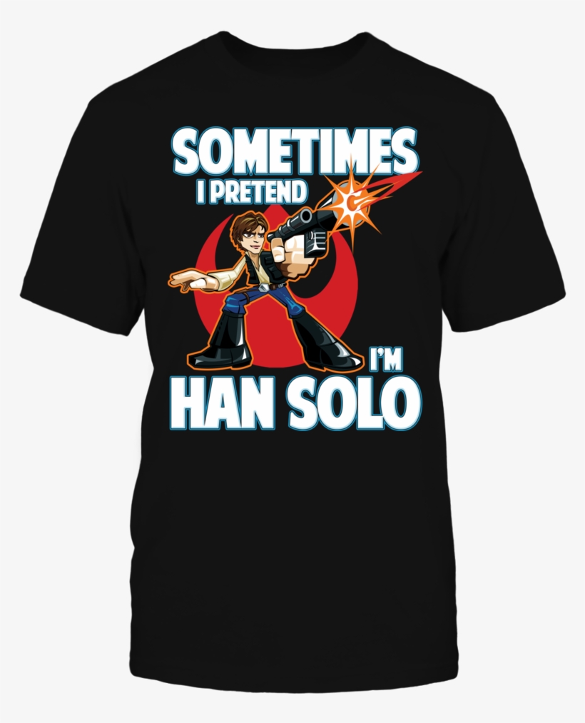 Sometimes I Pretend I'm Han Solo - Fan Expo 2018 T Shirt, transparent png #645414