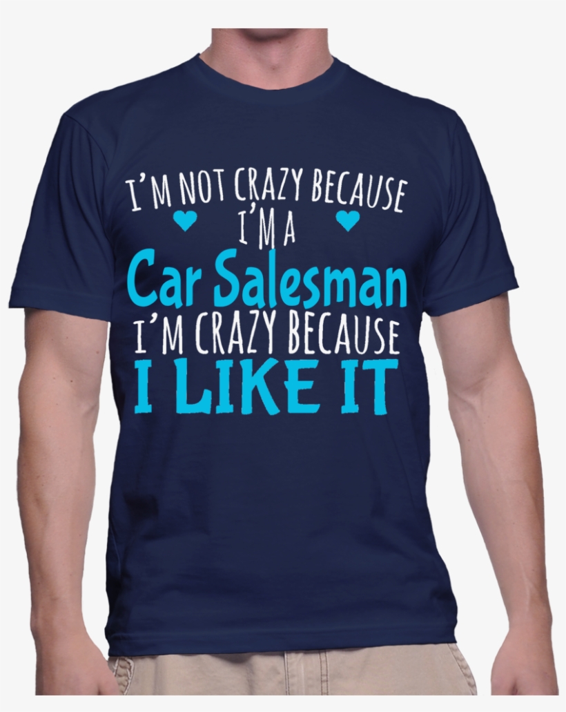 I'm Not Crazy Because I'm A Car Salesman I'm Crazy - T Shirt Captain Daddy, transparent png #6482219