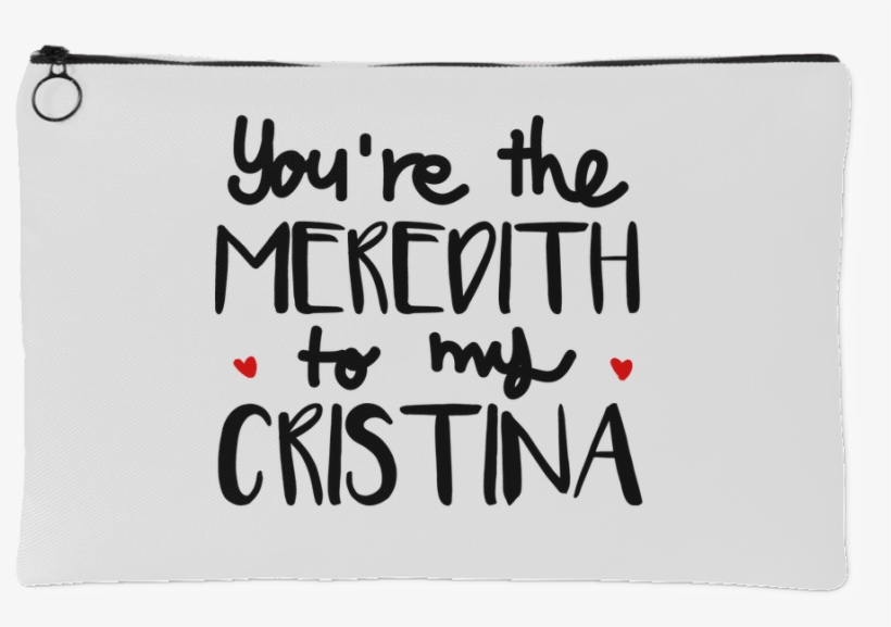 Grey's Anatomy You're The Meredith To My Cristina Pouch, transparent png #6656879