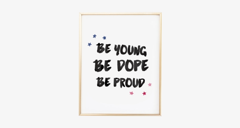 Be Young Be Dope Be Proud Art Print - Art, transparent png #691708