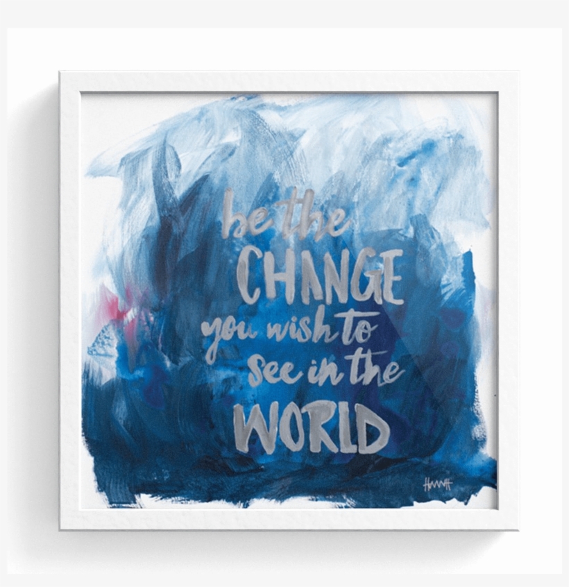 Be The Change Print - Change Art Print, transparent png #697412